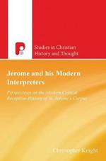 Jerome and His Modern Interpreters: Perspectives on the Modern Critical Reception-History of St Jeromes Corpus