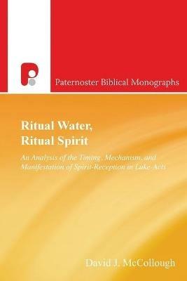 Ritual Water, Ritual Spirit: An Analysis of the Timing, Mechanism and Manifestation of Spirit-Reception in Luke-Acts - David J McCollough - cover
