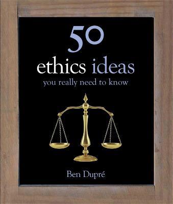 50 Ethics Ideas You Really Need to Know - Ben Dupre - cover