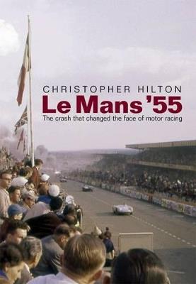 Le Mans '55 the Crash That Changed the Face of Motor Racing - Christopher Hilton - cover