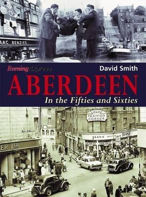 Aberdeen in the Fifties and Sixties - David Smith - cover