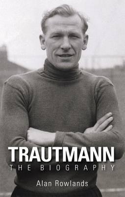 Trautmann the Biography - Alan Rowlands - cover