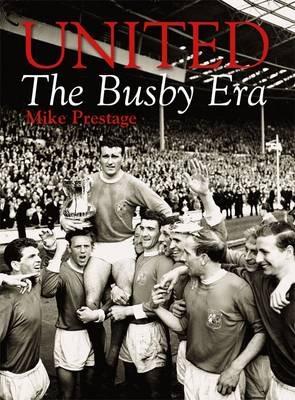 United: The Busby Era - Mike Prestage - cover