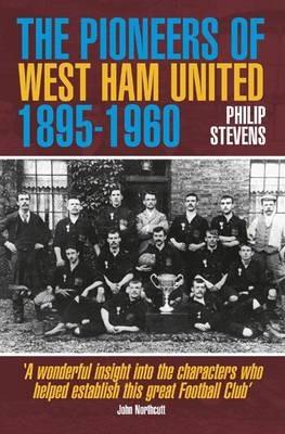 The Pioneers of West Ham United 1895-1960 - Philip Stevens - cover