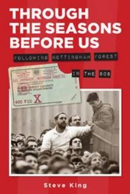 Through the Seasons Before Us - Following Nottingham Forest in the 80's - Steve King - cover