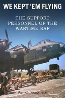 We Kept 'Em Flying - the Support Personnel of the Wartime RAF - Pat Cunningham - cover