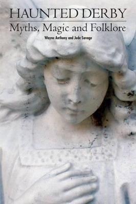 Haunted Derbyshire: Myths, Magic & Folklore - Wayne Antony - cover