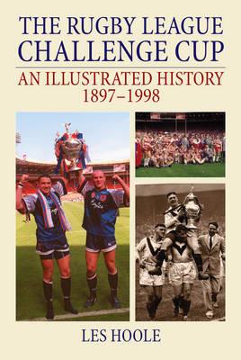 The Rugby League Challenge Cup: An Illustrated History 1897-1998 - Les Hoole - cover