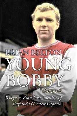 Young Bobby - The Bobby Moore Story Vol 2: Boleyn to Bratislava, the Rise of England's Greatest Captain - Brian Belton - cover