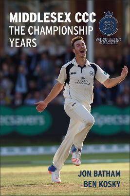Middlesex CCC - The Championship Years - Jon Batham - cover