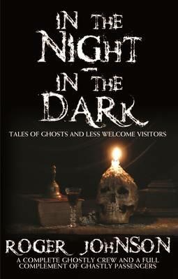 In the Night, in the Dark -Tales of Ghosts and Less Welcome Visitors - Roger Johnson - cover