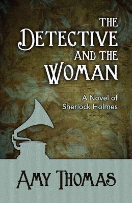 The Detective and the Woman: A Novel of Sherlock Holmes - Amy Thomas - cover
