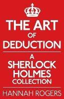 The Art of Deduction: A Sherlock Holmes Collection