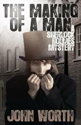 The Making of a Man: A Sherlock Holmes Mystery - John Worth - cover