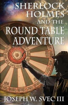 Sherlock Holmes and the Round Table Adventure. - Joseph W Svec - cover
