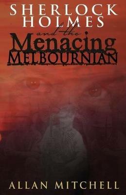 Sherlock Holmes and the Menacing Melbournian - Allan Mitchell - cover