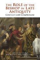 The Role of the Bishop in Late Antiquity: Conflict and Compromise - Andrew Fear,José Fernández Urbiña,Mar Marcos Sanchez - cover