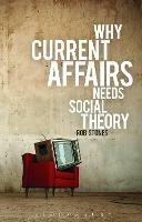 Why Current Affairs Needs Social Theory - Rob Stones - cover