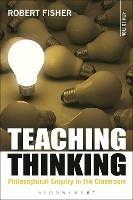 Teaching Thinking: Philosophical Enquiry in the Classroom - Robert Fisher - cover