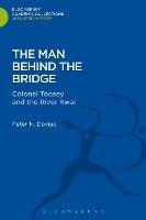 The Man Behind the Bridge: Colonel Toosey and the River Kwai - Peter Davies - cover