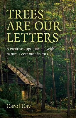 Trees are our Letters: A creative appointment with nature's communicators - Carol Day - cover