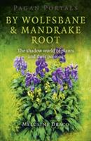 Pagan Portals – By Wolfsbane & Mandrake Root – The shadow world of plants and their poisons - Melusine Draco - cover