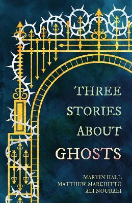 Three Stories About Ghosts - Martin Hall,Matthew Marchitto,Ali Nouraei - cover