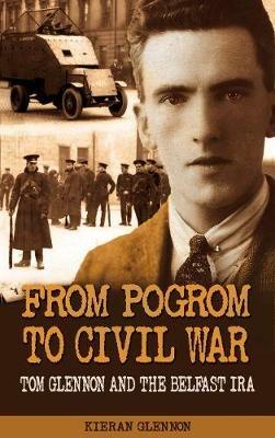 From Pogrom to Civil War: Tom Glennon and the Belfast IRA - Kieran Glennon - cover