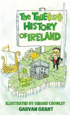 The Trueish History of Ireland - Garvan Grant - cover