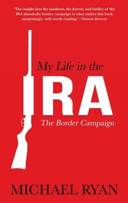 My Life in the IRA:: The Border Campaign - Michael Ryan - cover