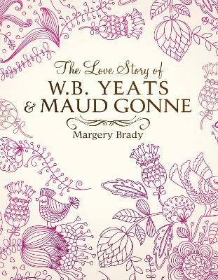 The Love Story Of W.B. Yeats & Maud Gonne - Margery Brady - cover