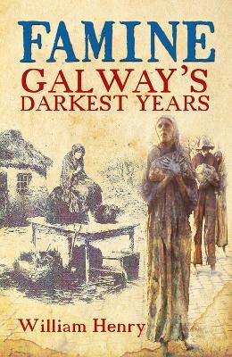 Famine: Galway's Darkest Years - William Henry - cover