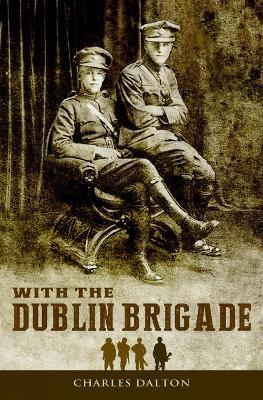 With the Dublin Brigade: Espionage and Assassination with Michael Collins' Intelligence Unit - Charles Dalton - cover