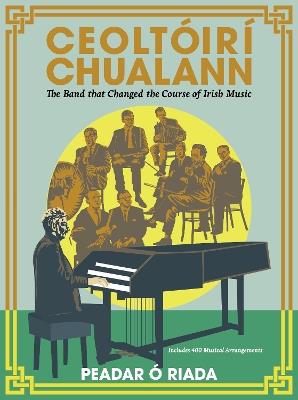 Ceoltóirí Chualann: The Band that Changed the Course of Irish Music —Includes 400 Musical Arrangements - Peadar Ó Riada - cover