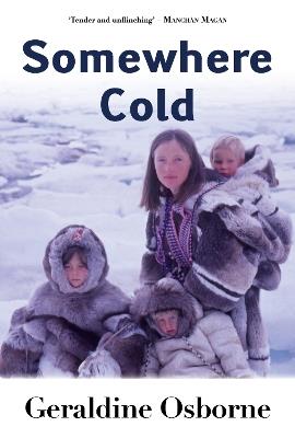 Somewhere Cold: A Travel Memoir - An Irish Family's Year Living Among the Inuit in Arctic Canada - Geraldine Osborne - cover