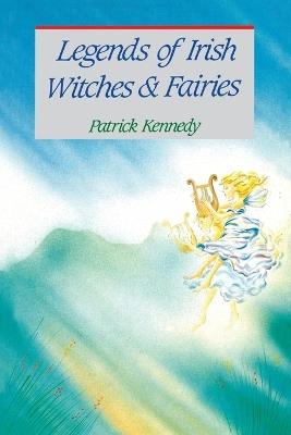 Legends of Irish Witches & Fairies - Patrick Kennedy - cover