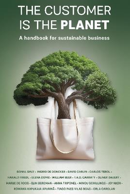 The Customer is the Planet: A handbook for sustainable business - Donal Daly - cover