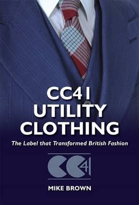 Cc41 Utility Clothing: The Label That Transformed British Fashion - Mike Brown - cover