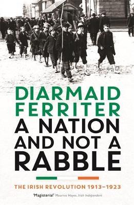 A Nation and not a Rabble: The Irish Revolution 1913–23 - Diarmaid Ferriter - cover