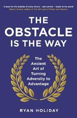 The Obstacle is the Way: The Ancient Art of Turning Adversity to Advantage