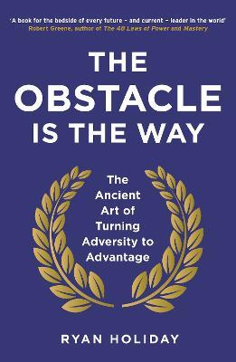 The Obstacle is the Way: The Ancient Art of Turning Adversity to Advantage - Ryan Holiday - cover