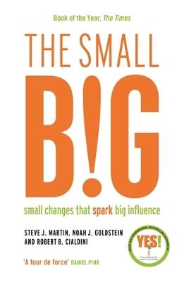 The small BIG: Small Changes that Spark Big Influence - Steve J. Martin,Noah Goldstein,Robert B. Cialdini - cover