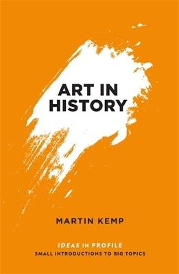 Art in History, 600 BC - 2000 AD: Ideas in Profile - Martin Kemp - cover