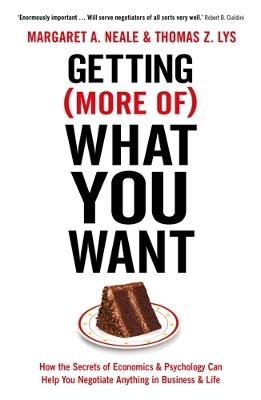 Getting (More Of) What You Want: How the Secrets of Economics & Psychology Can Help You Negotiate Anything in Business & Life - Margaret A. Neale,Thomas Z. Lys - cover