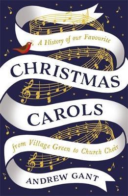 Christmas Carols: From Village Green to Church Choir - Andrew Gant - cover