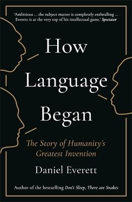 How Language Began: The Story of Humanity’s Greatest Invention - Daniel Everett - cover