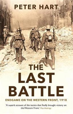 The Last Battle: Endgame on the Western Front, 1918 - Peter Hart - cover