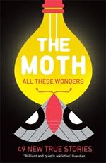 The Moth - All These Wonders: 49 new true stories