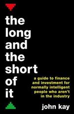 The Long and the Short of It: A guide to finance and investment for normally intelligent people who aren't in the industry