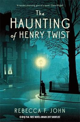 The Haunting of Henry Twist: Shortlisted for the Costa First Novel Award 2017 - Rebecca F. John - cover